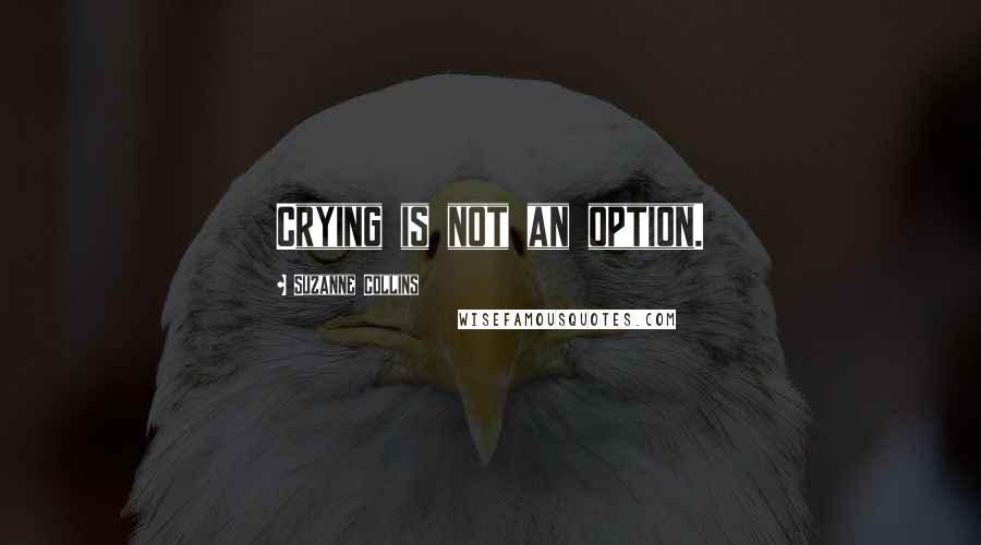 Suzanne Collins Quotes: Crying is not an option.