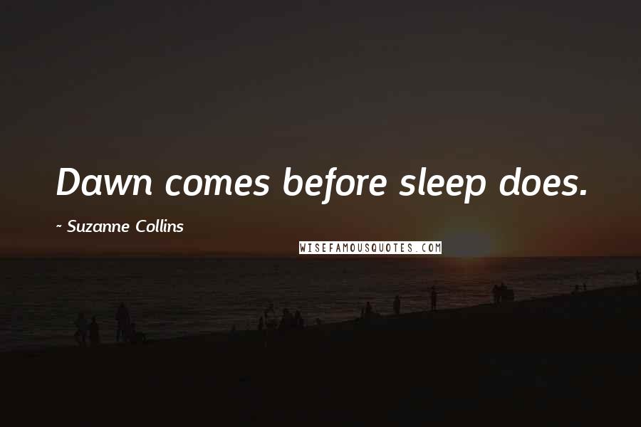 Suzanne Collins Quotes: Dawn comes before sleep does.