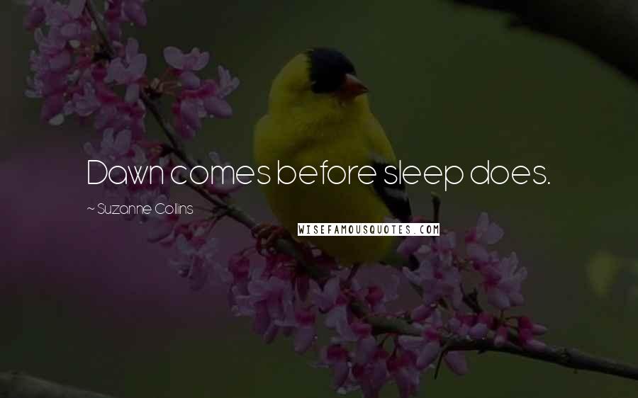 Suzanne Collins Quotes: Dawn comes before sleep does.