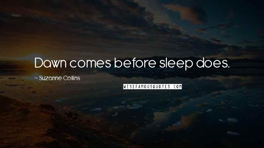 Suzanne Collins Quotes: Dawn comes before sleep does.