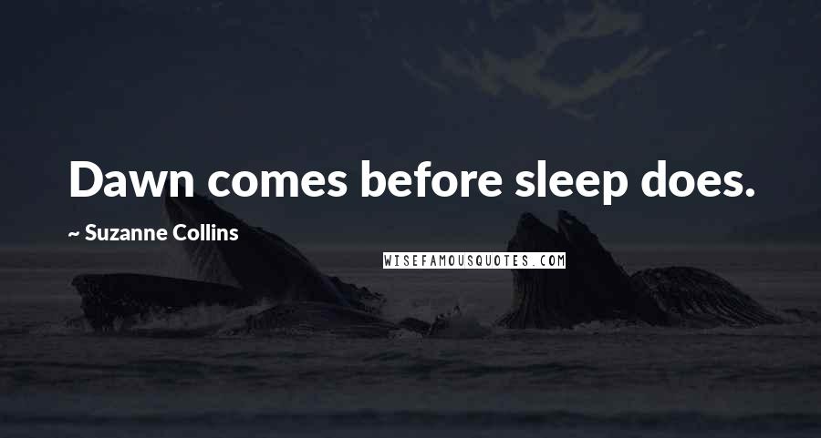 Suzanne Collins Quotes: Dawn comes before sleep does.