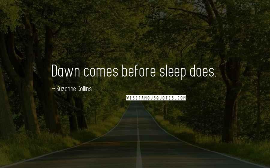 Suzanne Collins Quotes: Dawn comes before sleep does.