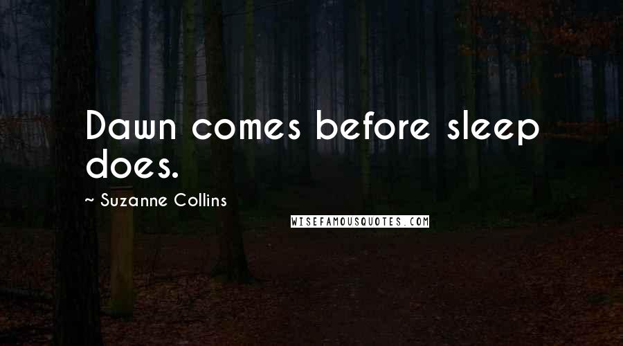 Suzanne Collins Quotes: Dawn comes before sleep does.