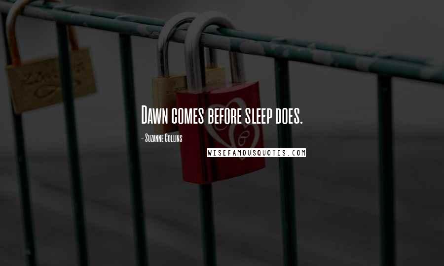 Suzanne Collins Quotes: Dawn comes before sleep does.