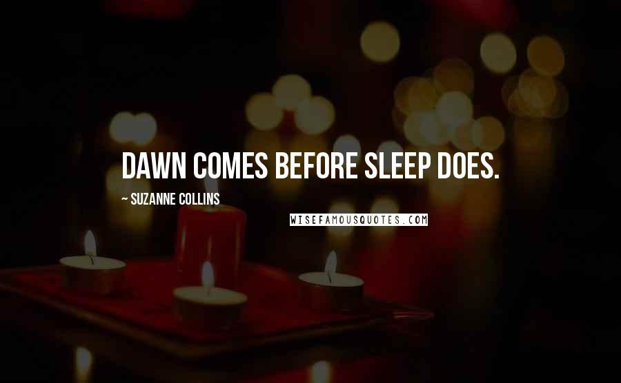 Suzanne Collins Quotes: Dawn comes before sleep does.