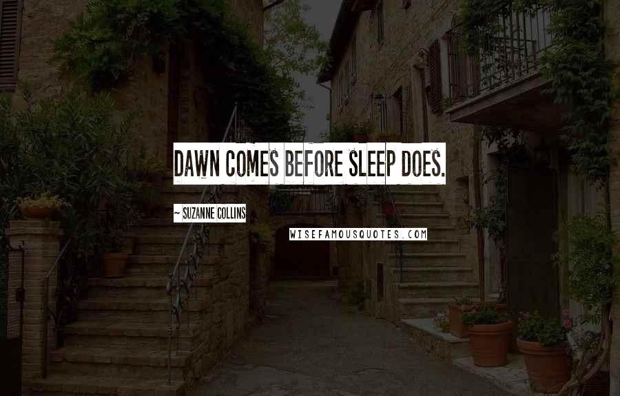 Suzanne Collins Quotes: Dawn comes before sleep does.