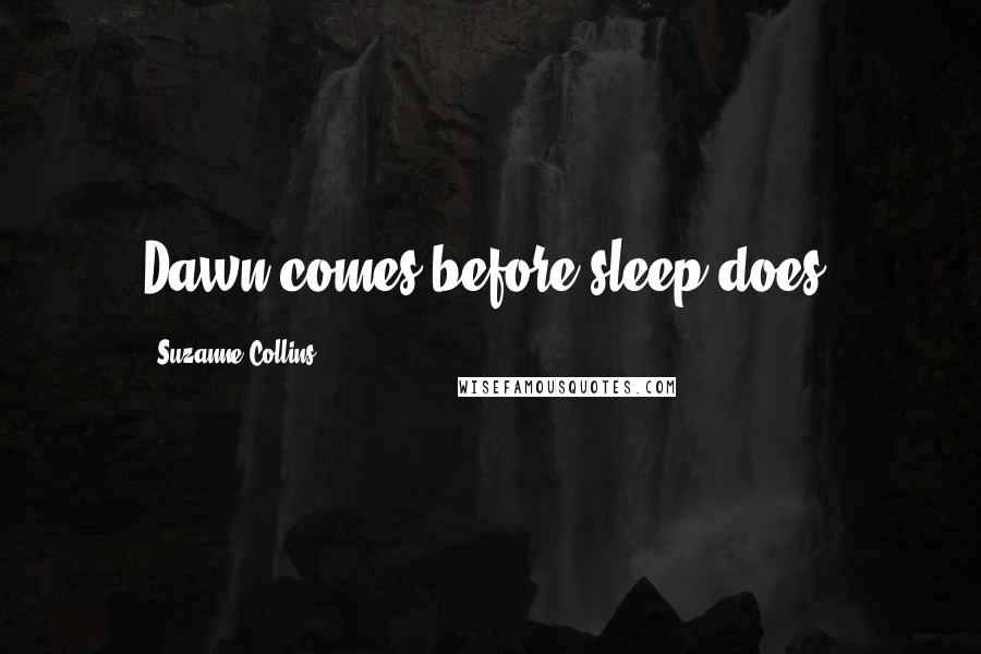 Suzanne Collins Quotes: Dawn comes before sleep does.