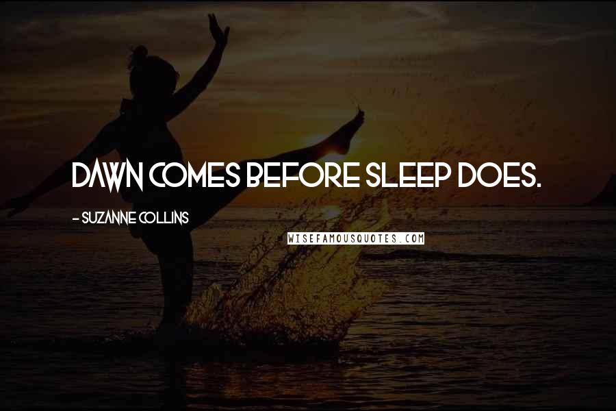 Suzanne Collins Quotes: Dawn comes before sleep does.