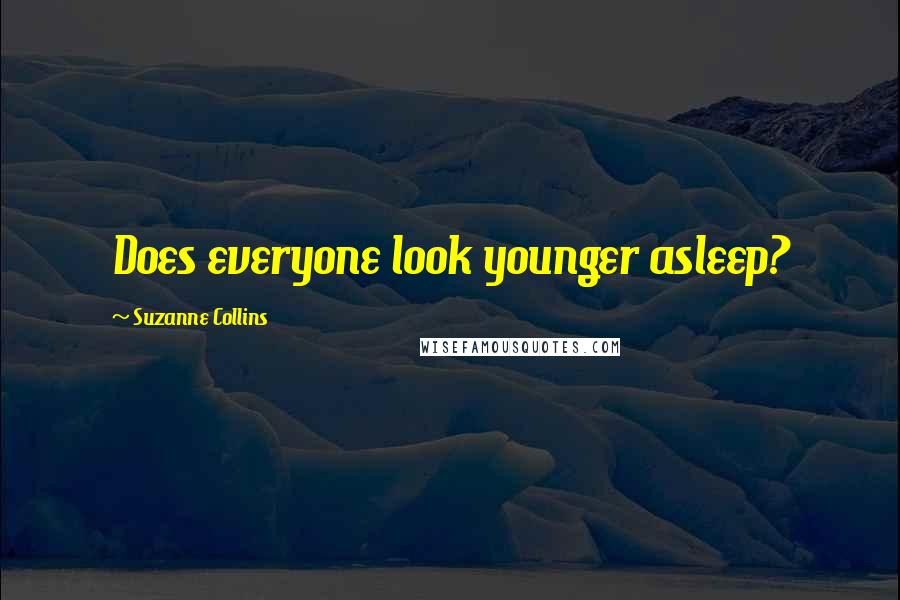 Suzanne Collins Quotes: Does everyone look younger asleep?