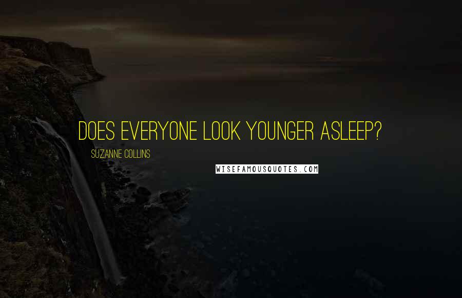 Suzanne Collins Quotes: Does everyone look younger asleep?
