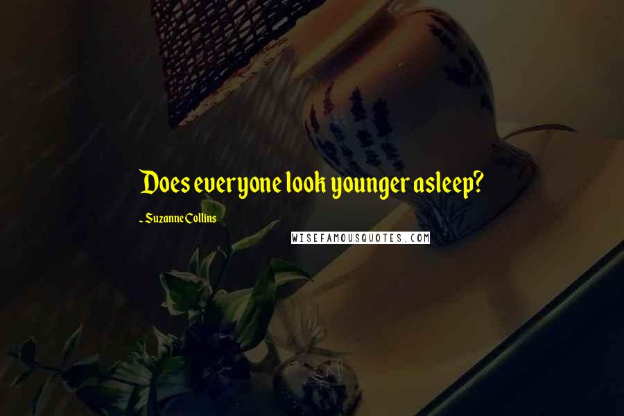 Suzanne Collins Quotes: Does everyone look younger asleep?