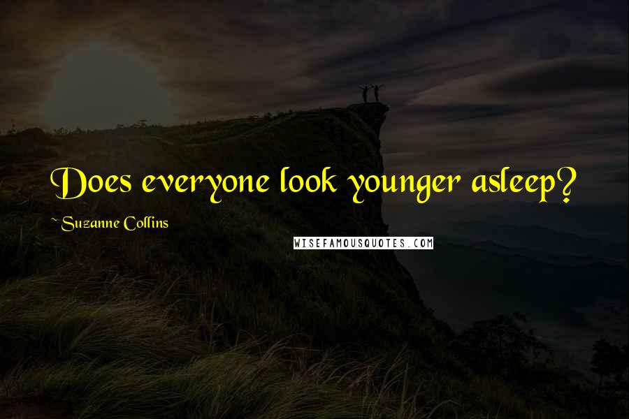 Suzanne Collins Quotes: Does everyone look younger asleep?