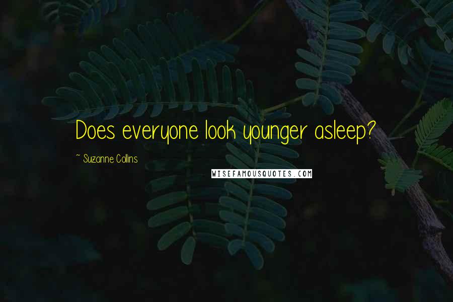 Suzanne Collins Quotes: Does everyone look younger asleep?