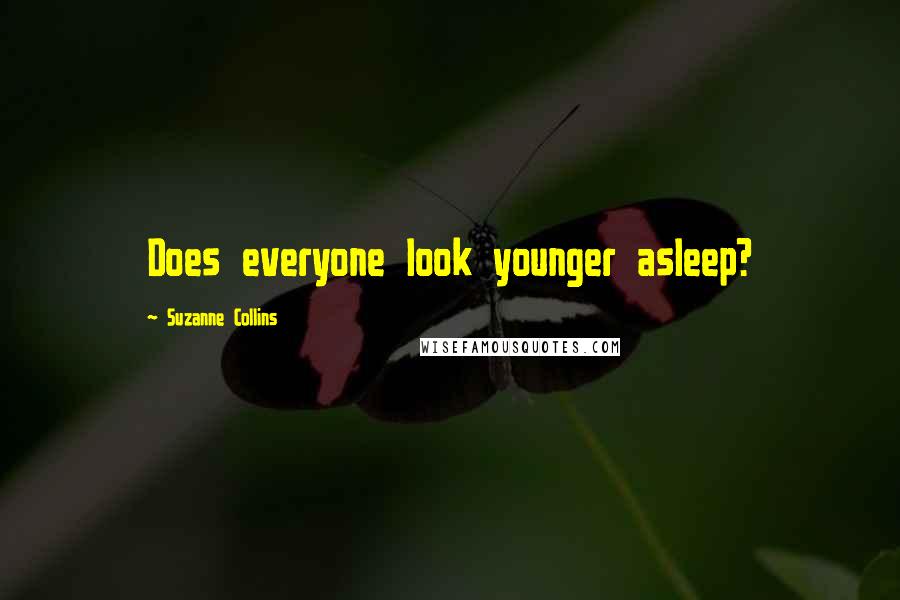 Suzanne Collins Quotes: Does everyone look younger asleep?