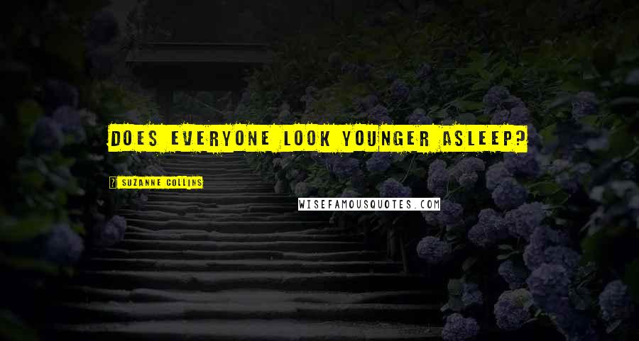Suzanne Collins Quotes: Does everyone look younger asleep?