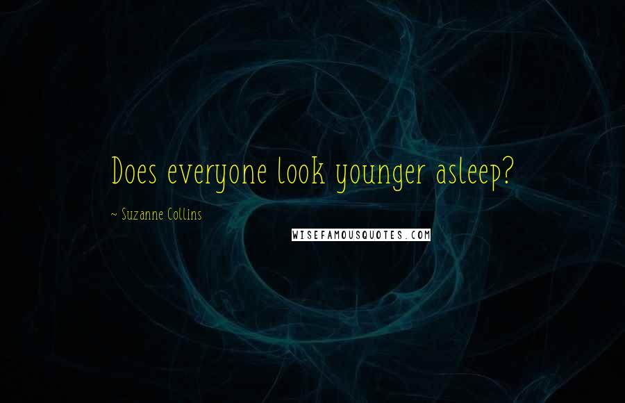 Suzanne Collins Quotes: Does everyone look younger asleep?