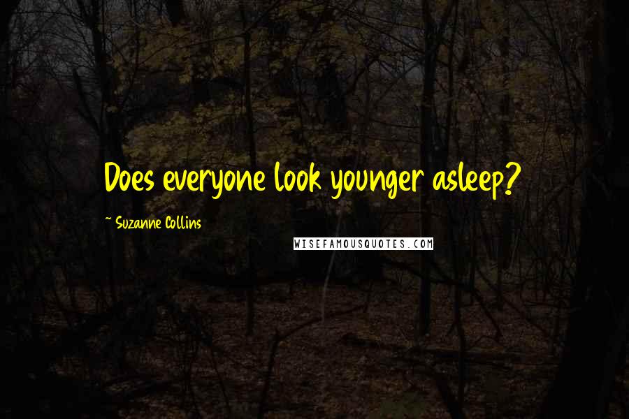 Suzanne Collins Quotes: Does everyone look younger asleep?