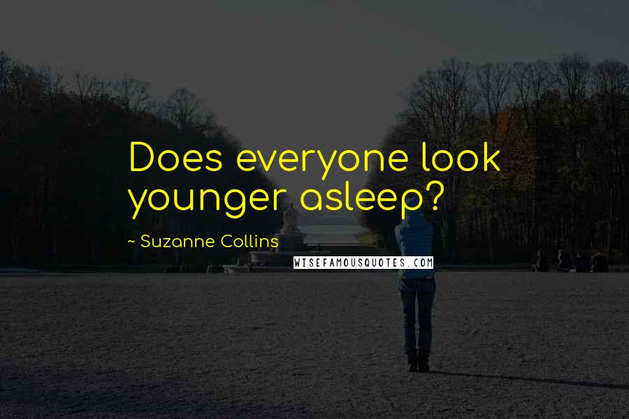 Suzanne Collins Quotes: Does everyone look younger asleep?