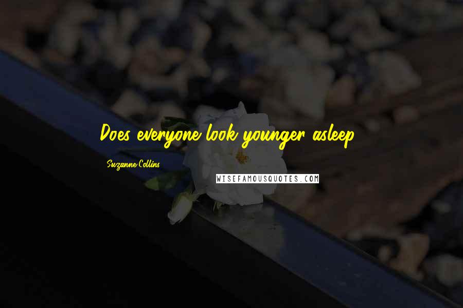 Suzanne Collins Quotes: Does everyone look younger asleep?