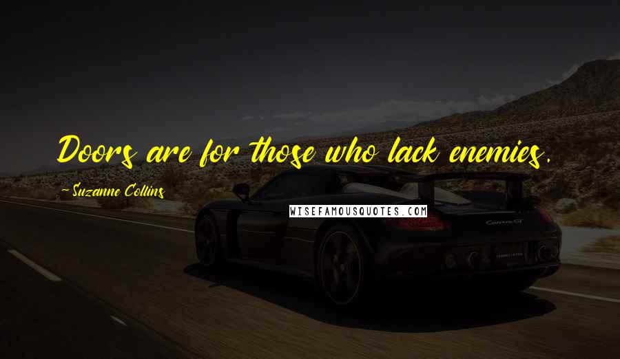 Suzanne Collins Quotes: Doors are for those who lack enemies.