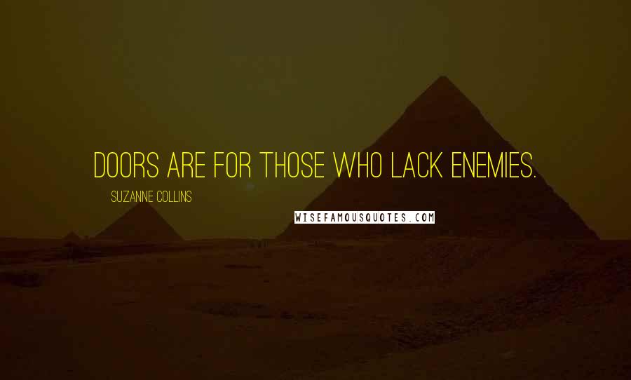 Suzanne Collins Quotes: Doors are for those who lack enemies.