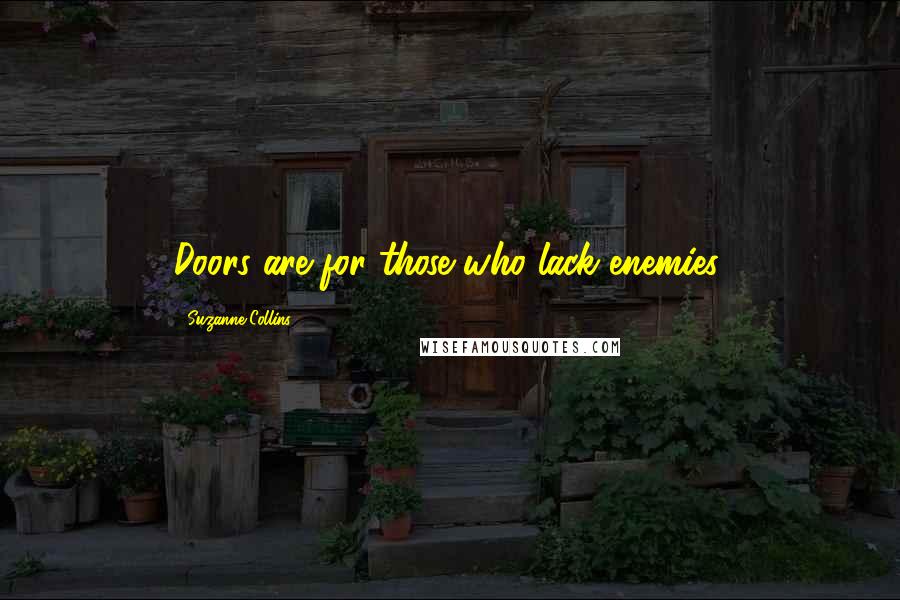 Suzanne Collins Quotes: Doors are for those who lack enemies.