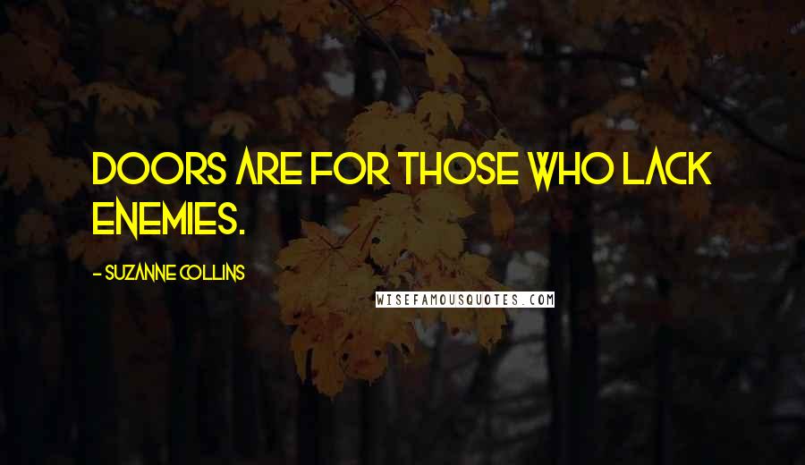 Suzanne Collins Quotes: Doors are for those who lack enemies.