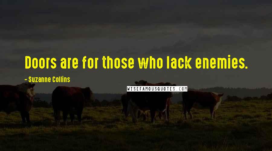 Suzanne Collins Quotes: Doors are for those who lack enemies.