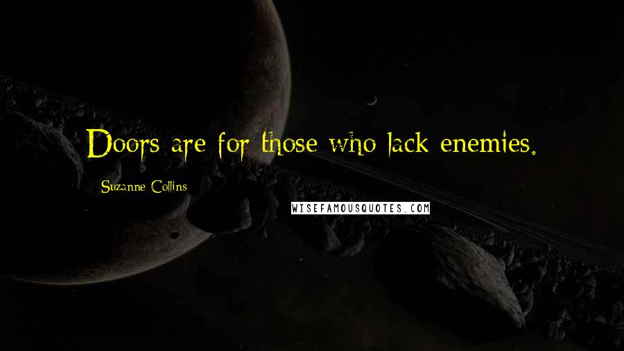 Suzanne Collins Quotes: Doors are for those who lack enemies.