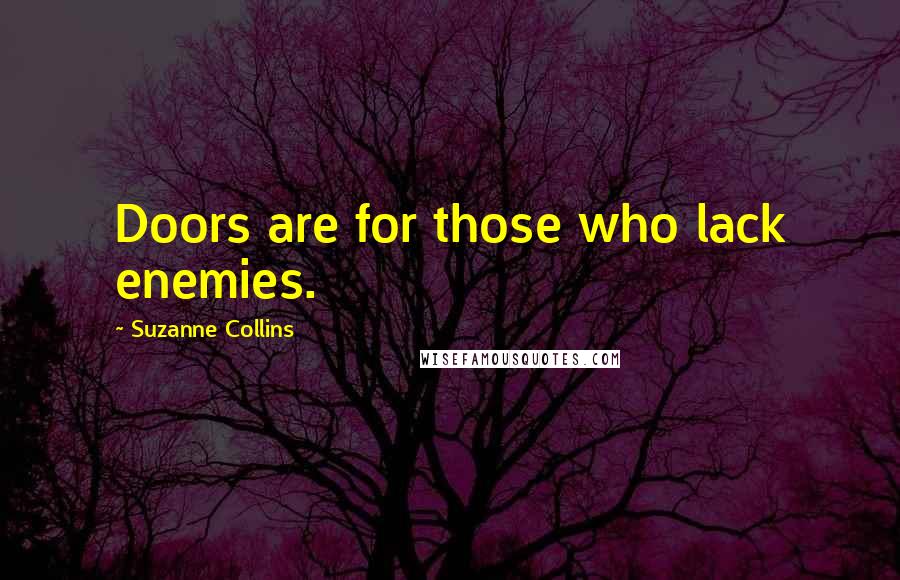 Suzanne Collins Quotes: Doors are for those who lack enemies.