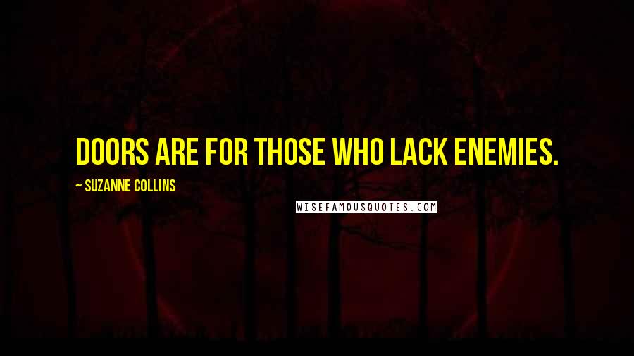 Suzanne Collins Quotes: Doors are for those who lack enemies.