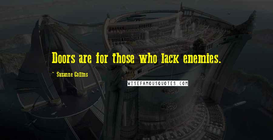 Suzanne Collins Quotes: Doors are for those who lack enemies.