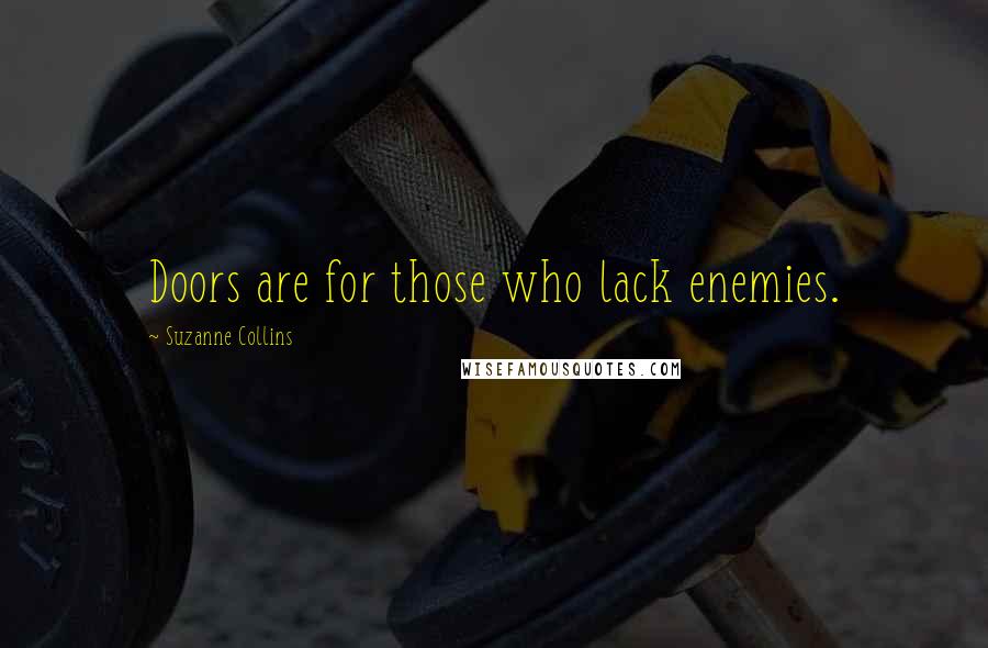 Suzanne Collins Quotes: Doors are for those who lack enemies.