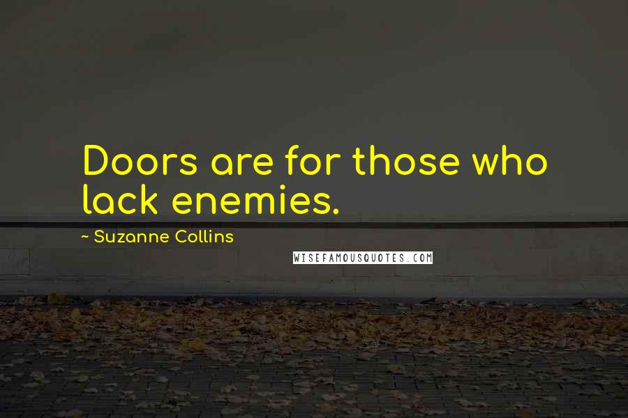 Suzanne Collins Quotes: Doors are for those who lack enemies.