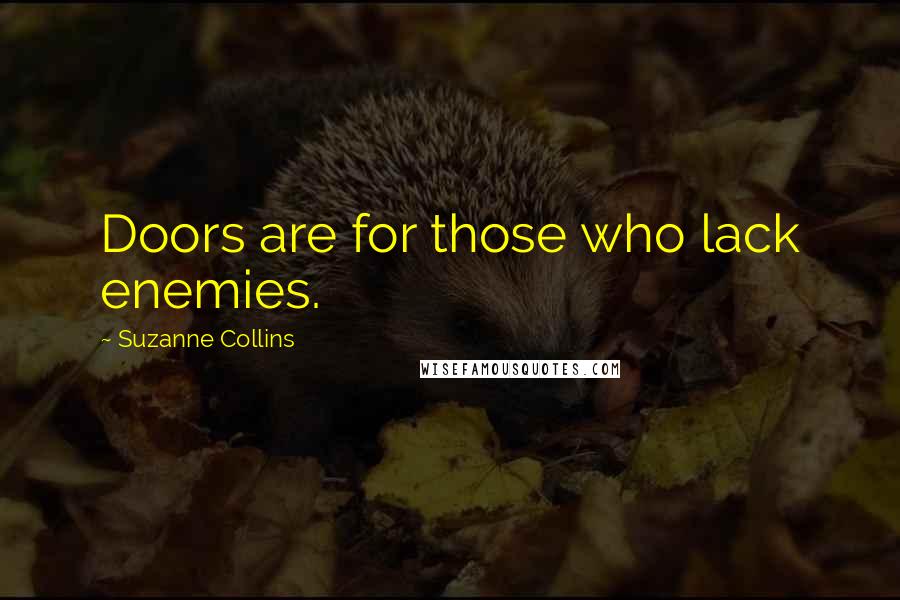 Suzanne Collins Quotes: Doors are for those who lack enemies.