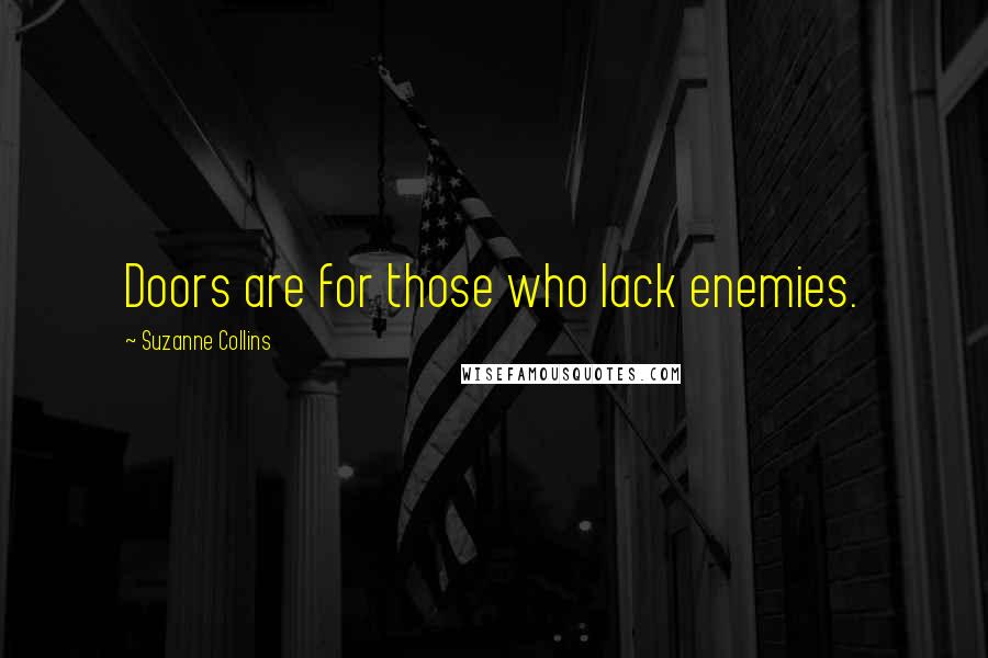 Suzanne Collins Quotes: Doors are for those who lack enemies.