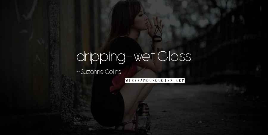 Suzanne Collins Quotes: dripping-wet Gloss