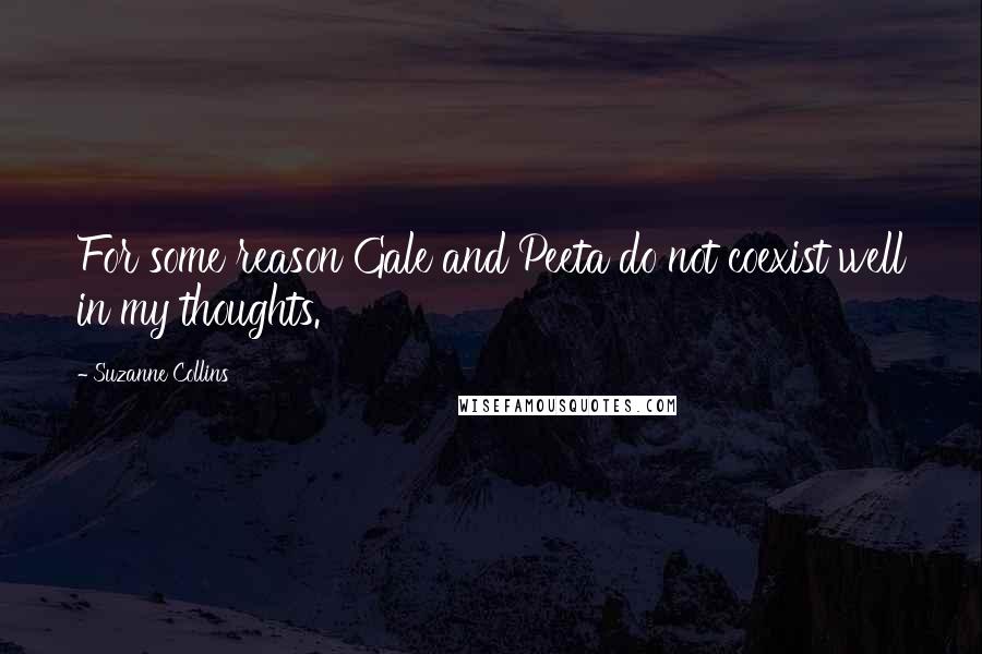 Suzanne Collins Quotes: For some reason Gale and Peeta do not coexist well in my thoughts.