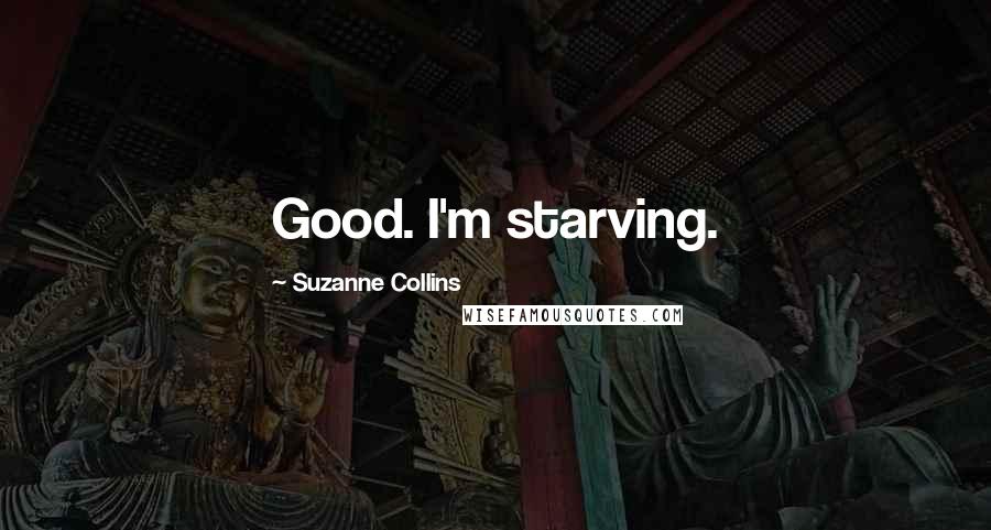 Suzanne Collins Quotes: Good. I'm starving.