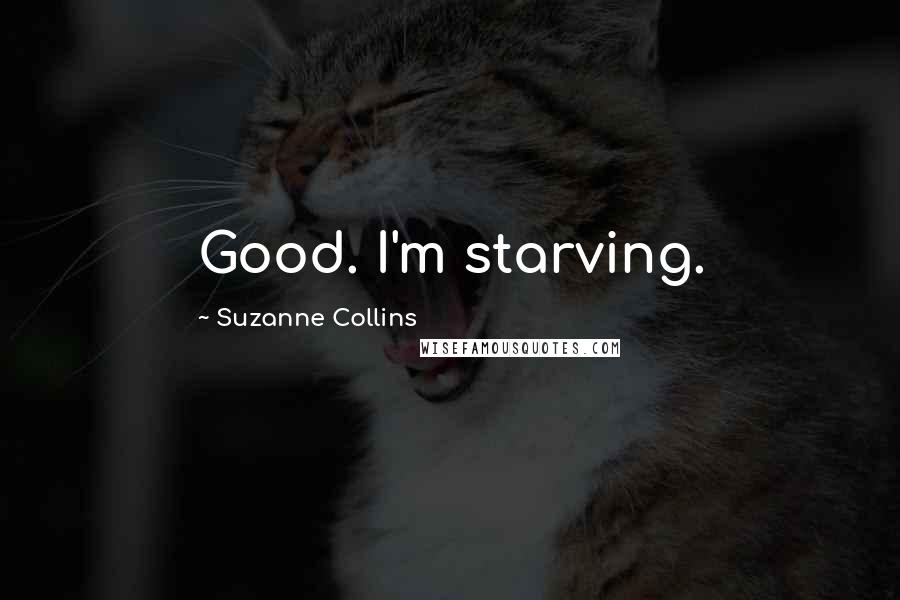 Suzanne Collins Quotes: Good. I'm starving.