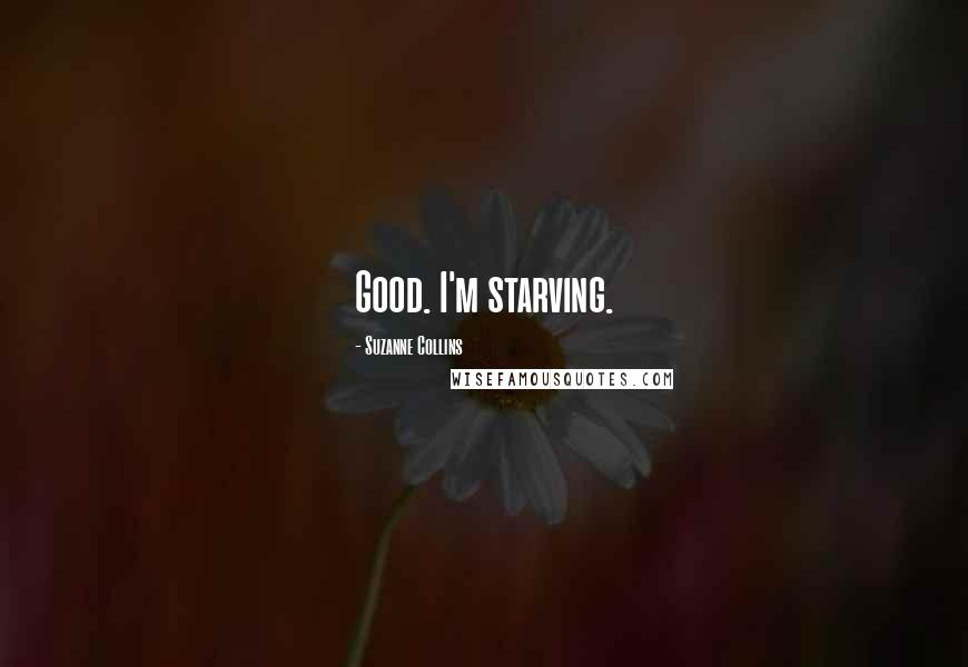 Suzanne Collins Quotes: Good. I'm starving.