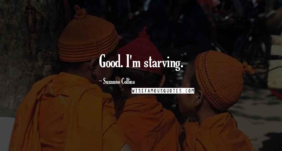 Suzanne Collins Quotes: Good. I'm starving.