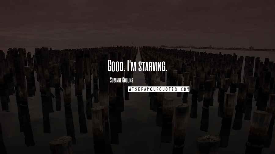 Suzanne Collins Quotes: Good. I'm starving.