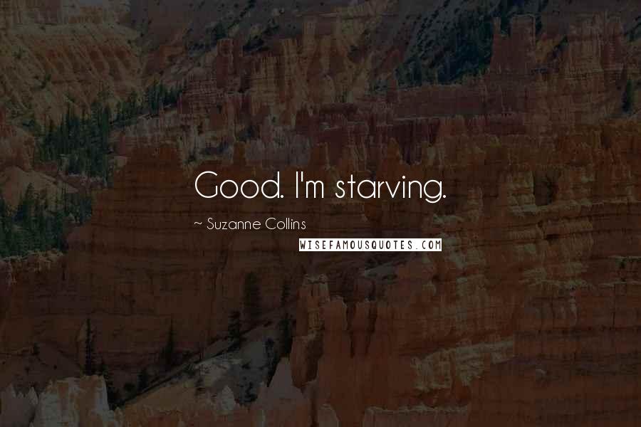 Suzanne Collins Quotes: Good. I'm starving.