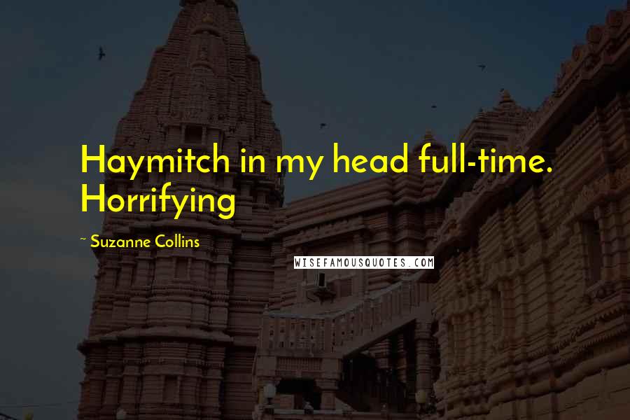 Suzanne Collins Quotes: Haymitch in my head full-time. Horrifying