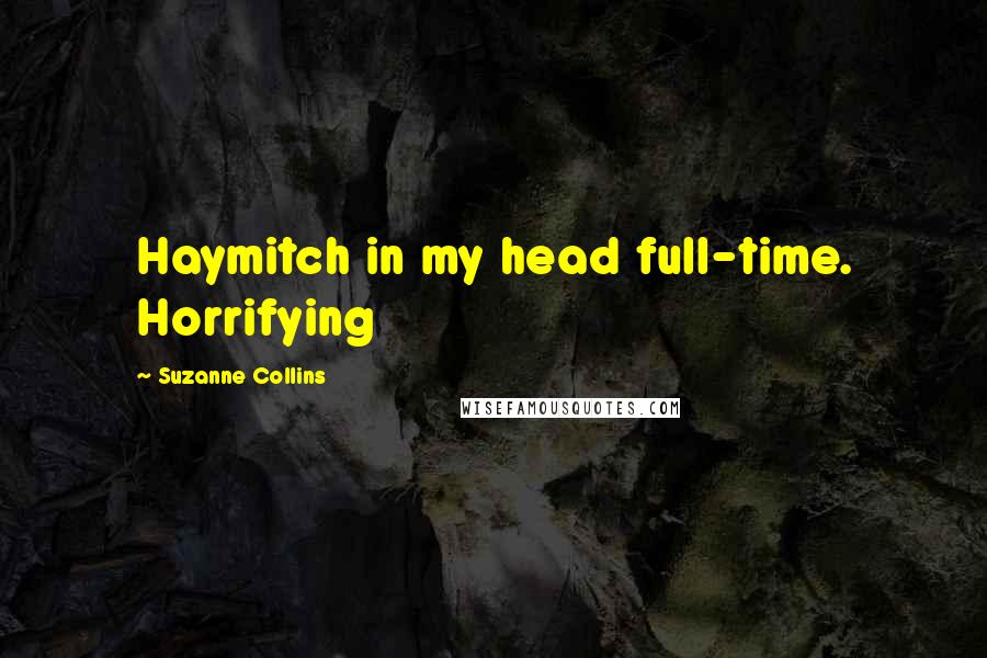 Suzanne Collins Quotes: Haymitch in my head full-time. Horrifying