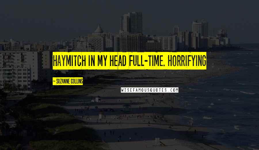 Suzanne Collins Quotes: Haymitch in my head full-time. Horrifying