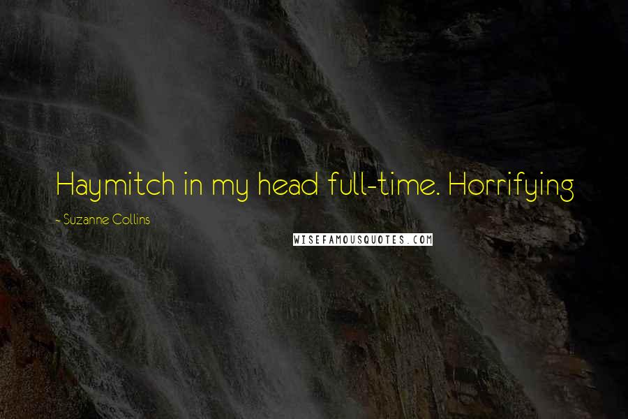 Suzanne Collins Quotes: Haymitch in my head full-time. Horrifying