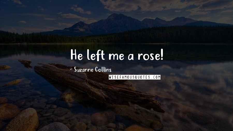 Suzanne Collins Quotes: He left me a rose!