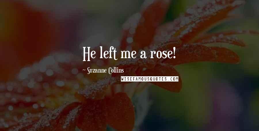 Suzanne Collins Quotes: He left me a rose!